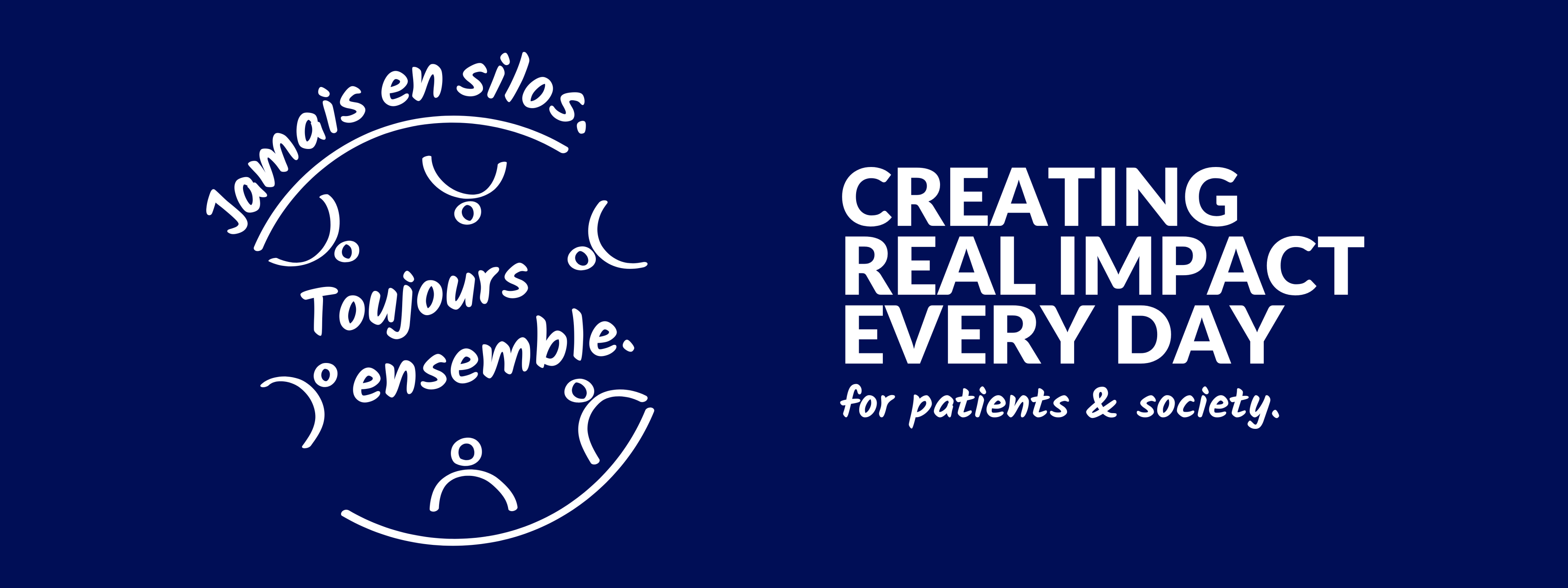 Never in silos. Always together CREATING REAL IMPACT EVERY DAY for patients & society