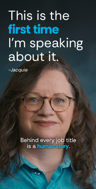 This is the first time I'm speaking about it." –Jacquie. Below: "Behind every job title is a human story.